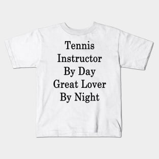 Tennis Instructor By Day Great Lover By Night Kids T-Shirt